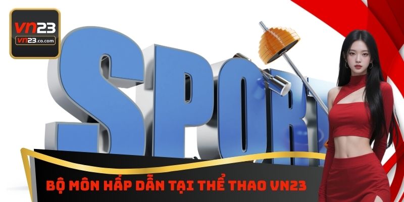 Thể Thao VN23 - Sân Chơi Cá Cược Bóng Đá Hấp Dẫn Nhất 3 Bộ môn hấp dẫn tại thể thao VN23