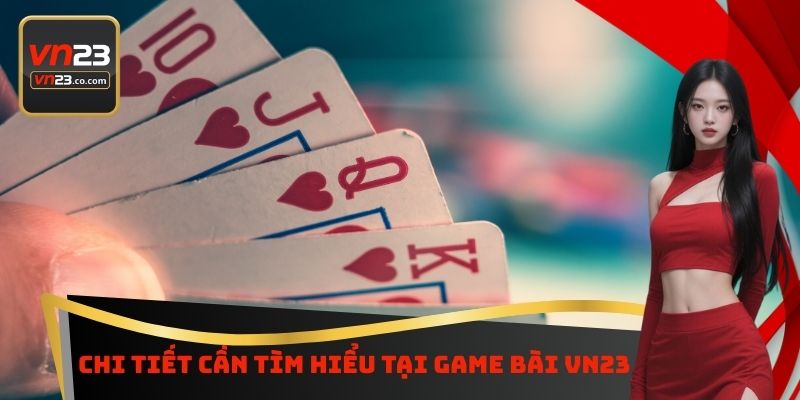 Chi tiết cần tìm hiểu tại Game bài VN23