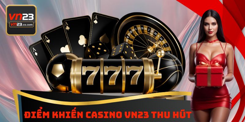 Điểm Khiến Casino VN23 thu hút