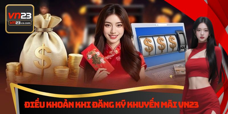 Khuyến Mãi Vn23 - Nhận Ngay Ưu Đãi Giá Trị Khi Tham Gia 4 Điều khoản khi đăng ký khuyến mãi Vn23