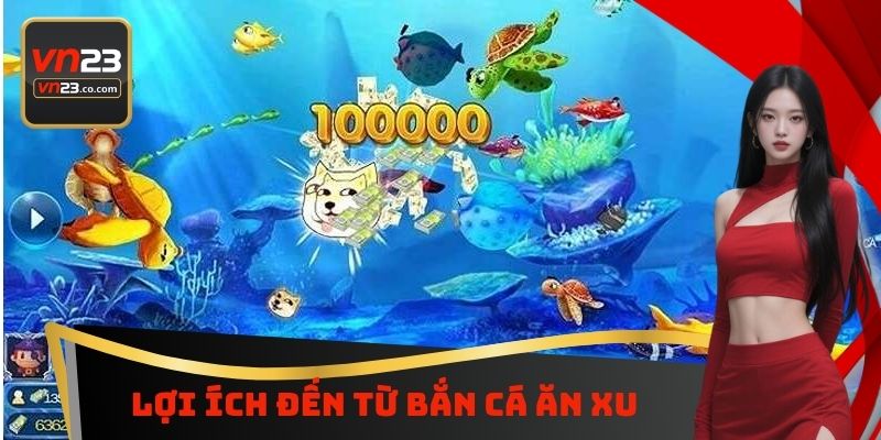 Lợi ích đến từ bắn cá ăn xu