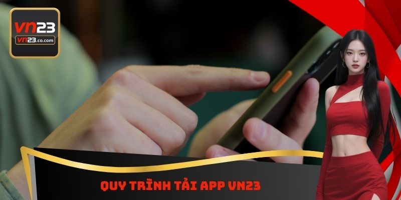 Tải App VN23 - Nghiên Cứu Quy Trình Chi Tiết Cần Thực Hiện 4 Quy trình tải App VN23