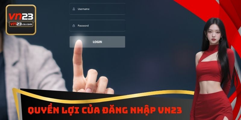 Đăng Nhập VN23 - Nghiên Cứu Thao Tác Cần Phải Thực Hiện 2 Quyền lợi của đăng nhập VN23