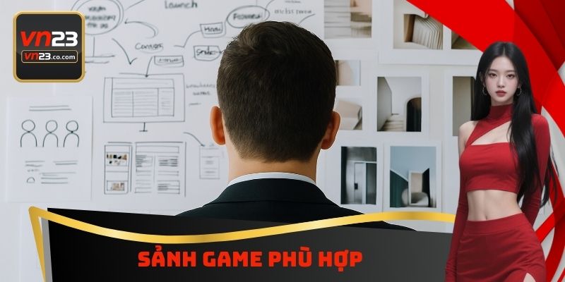 Sảnh Game phù hợp