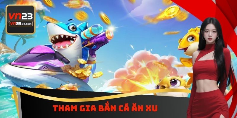 Tham gia bắn cá ăn xu
