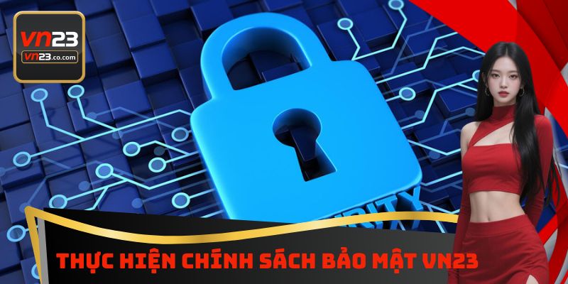 Chính Sách Bảo Mật Vn23 - Quy Tắc Bảo Vệ Dữ Liệu Khách Hàng 3 Thực hiện chính sách bảo mật Vn23