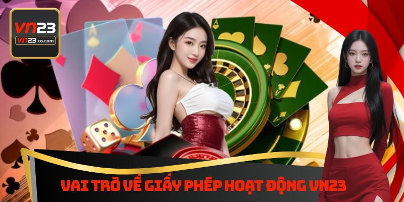 Giấy Phép Hoạt Động Vn23 - Thông Tin Cần Biết Khi Tham Gia 1 Vai trò về giấy phép hoạt động Vn23