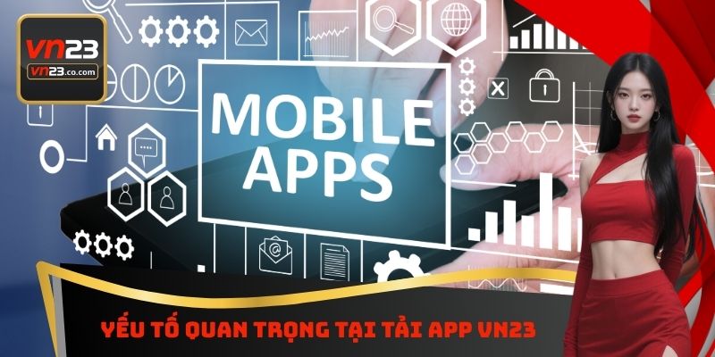 Tải App VN23 - Nghiên Cứu Quy Trình Chi Tiết Cần Thực Hiện 3 Yếu tố quan trọng tại tải App VN23