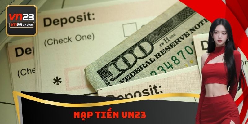 Nạp Tiền VN23 - Bổ Sung Nguồn Vốn Cá Cược Ngay Lập Tức 1 Nạp Tiền VN23